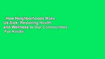 How Neighborhoods Make Us Sick: Restoring Health and Wellness to Our Communities  For Kindle