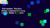 Full version  The Blue Zones: Lessons for Living Longer, Better Complete