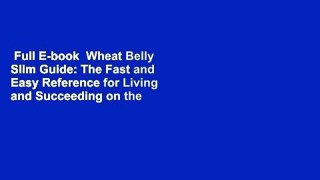 Full E-book  Wheat Belly Slim Guide: The Fast and Easy Reference for Living and Succeeding on the