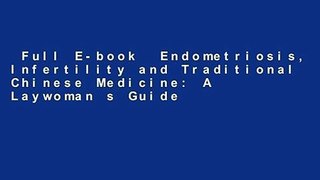 Full E-book  Endometriosis, Infertility and Traditional Chinese Medicine: A Laywoman s Guide
