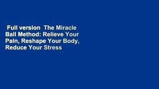 Full version  The Miracle Ball Method: Relieve Your Pain, Reshape Your Body, Reduce Your Stress