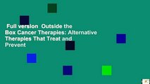 Full version  Outside the Box Cancer Therapies: Alternative Therapies That Treat and Prevent