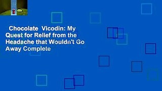 Chocolate  Vicodin: My Quest for Relief from the Headache that Wouldn't Go Away Complete