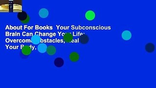 About For Books  Your Subconscious Brain Can Change Your Life: Overcome Obstacles, Heal Your Body,