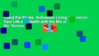 About For Books  Anticancer Living: Transform Your Life and Health with the Mix of Six  Review