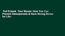 Full E-book  Your Bones: How You Can Prevent Osteoporosis & Have Strong Bones for Life -