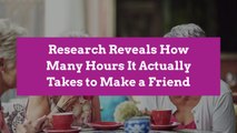 Research Reveals How Many Hours It Actually Takes to Make a Friend