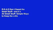 R.E.A.D Don t Sweat the Small Stuff-- and it s All Small Stuff: Simple Ways to Keep the Little