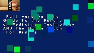 Full version  The Guide to the Future of Medicine: Technology AND The Human Touch  For Kindle
