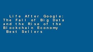 Life After Google: The Fall of Big Data and the Rise of the Blockchain Economy  Best Sellers