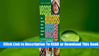[Read] Veggie Burgers Every Which Way: Fresh, Flavorful and Healthy Vegan and Vegetarian
