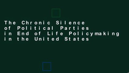 下载视频: The Chronic Silence of Political Parties in End of Life Policymaking in the United States