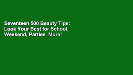 Seventeen 500 Beauty Tips: Look Your Best for School, Weekend, Parties  More!