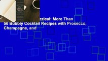 Online Let's Get Fizzical: More Than 50 Bubbly Cocktail Recipes with Prosecco, Champagne, and