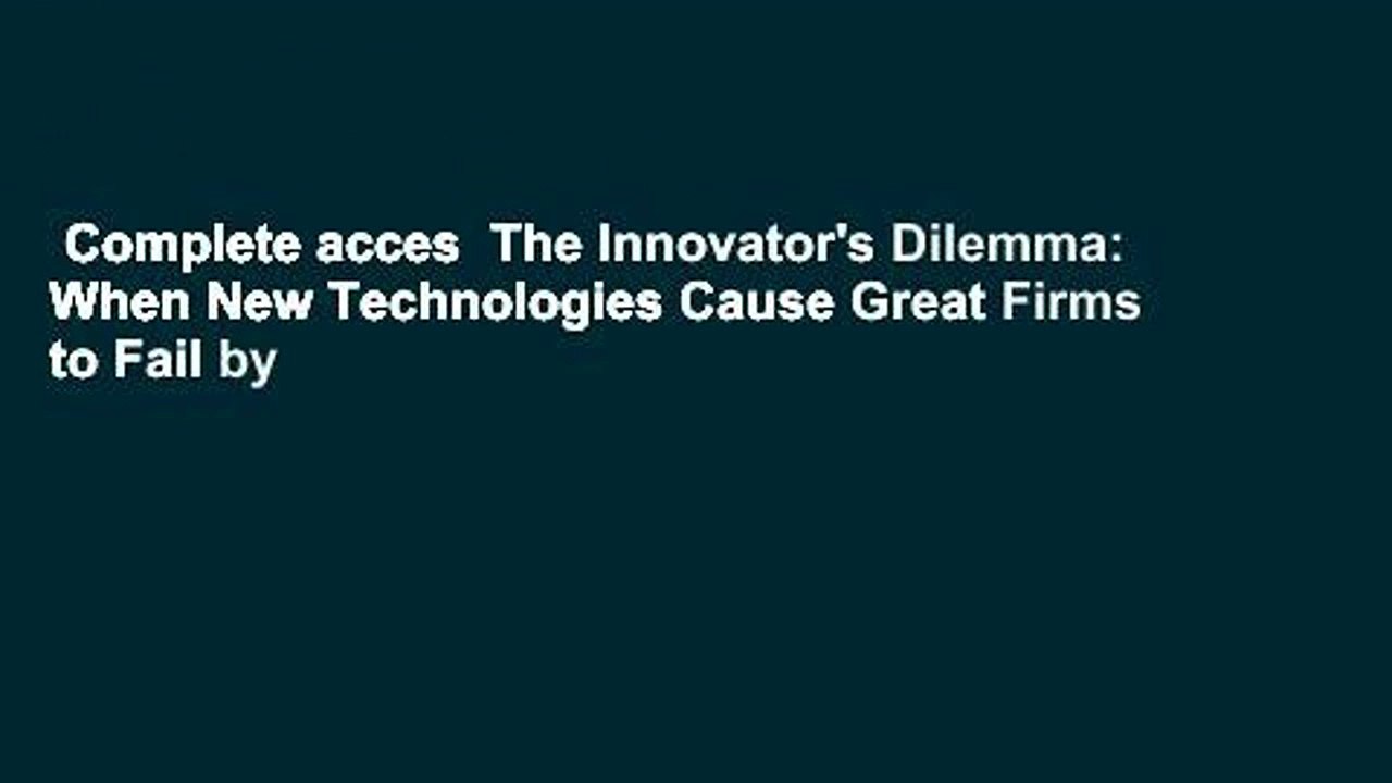 Complete acces  The Innovator's Dilemma: When New Technologies Cause Great Firms to Fail by