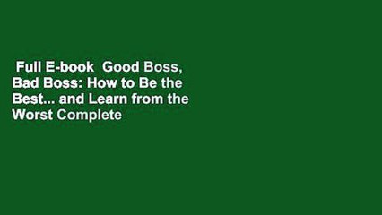 Full E-book  Good Boss, Bad Boss: How to Be the Best... and Learn from the Worst Complete