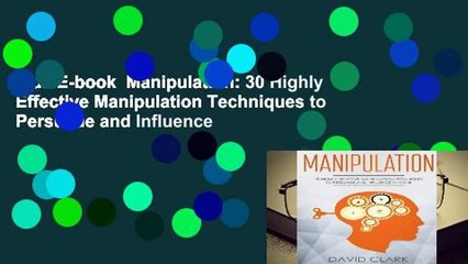 Full E-book  Manipulation: 30 Highly Effective Manipulation Techniques to Persuade and Influence