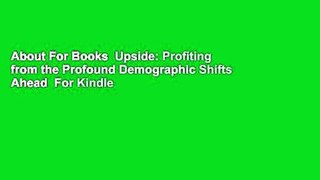 About For Books  Upside: Profiting from the Profound Demographic Shifts Ahead  For Kindle