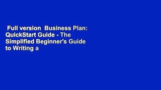 Full version  Business Plan: QuickStart Guide - The Simplified Beginner's Guide to Writing a