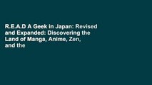 R.E.A.D A Geek in Japan: Revised and Expanded: Discovering the Land of Manga, Anime, Zen, and the
