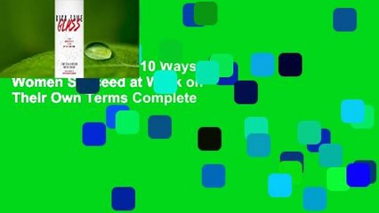 Kick Some Glass:10 Ways Women Succeed at Work on Their Own Terms Complete