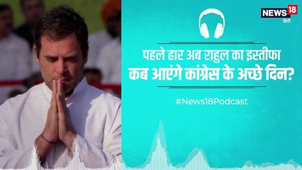 Podcast: राहुल के इस्तीफे के पीछे का सच क्या?