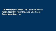26 Marathons: What I ve Learned About Faith, Identity, Running, and Life From Each Marathon I ve