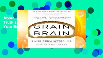 About For Books  Grain Brain: The Surprising Truth about Wheat, Carbs, and Sugar - Your Brain s