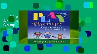 Play Therapy: The Art of the Relationship Complete