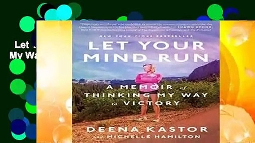 Let Your Mind Run: A Memoir of Thinking My Way to Victory Complete