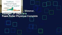 Full version  Taller, Slimmer, Younger: 21 Days to a Foam Roller Physique Complete