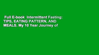 Full E-book  Intermittent Fasting: TIPS, EATING PATTERN, AND MEALS. My 10 Year Journey of How