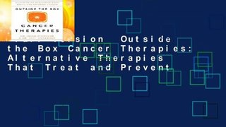 Full version  Outside the Box Cancer Therapies: Alternative Therapies That Treat and Prevent