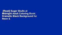 [Read] Sugar Skulls at Midnight Adult Coloring Book: Dramatic Black Background for Neon &