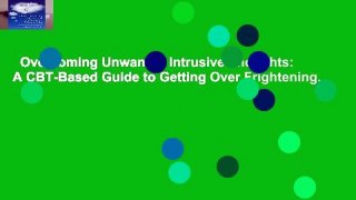 Overcoming Unwanted Intrusive Thoughts: A CBT-Based Guide to Getting Over Frightening,