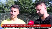 SPOR Adis Jahovic Avrupa'da oynamak hiç kolay değil