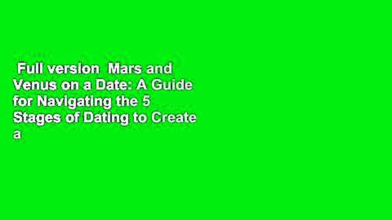 Full version  Mars and Venus on a Date: A Guide for Navigating the 5 Stages of Dating to Create a