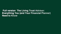 Full version  The Living Trust Advisor: Everything You (and Your Financial Planner) Need to Know
