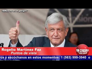 "AMLO no es el peligro": Rogelio Martínez Faz