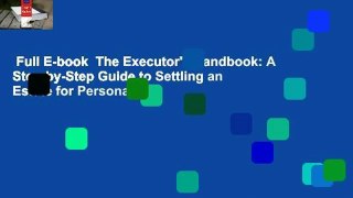 Full E-book  The Executor's Handbook: A Step-by-Step Guide to Settling an Estate for Personal