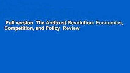 Full version  The Antitrust Revolution: Economics, Competition, and Policy  Review