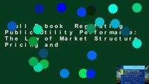 Full E-book  Regulating Public Utility Performance: The Law of Market Structure, Pricing and