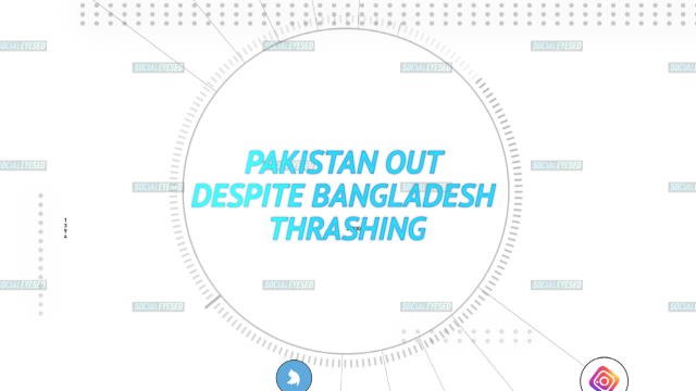 Socialeyesed - Pakistan out despite Bangladesh thrashing