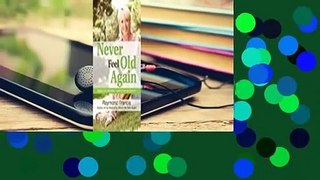 [Read] Never Feel Old Again: Aging Is a Mistake--Learn How to Avoid It  For Free