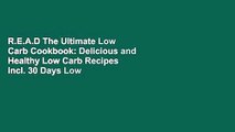 R.E.A.D The Ultimate Low Carb Cookbook: Delicious and Healthy Low Carb Recipes  incl. 30 Days Low