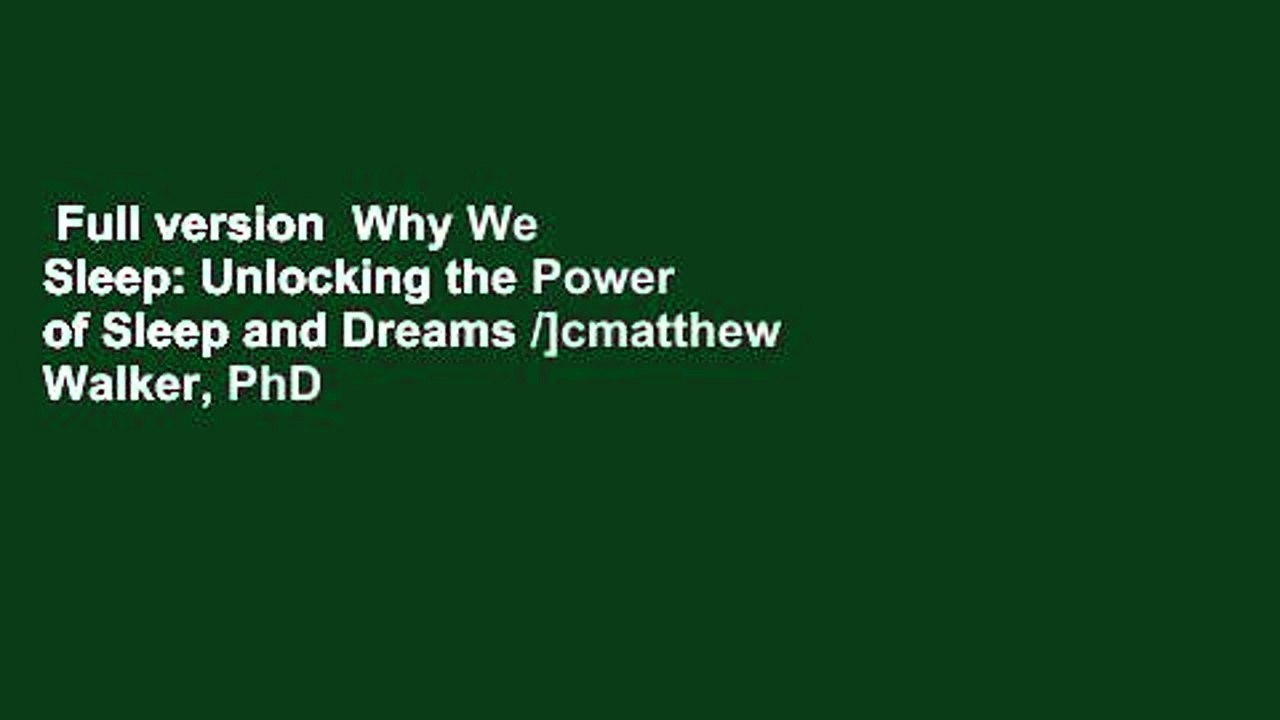 Full version  Why We Sleep: Unlocking the Power of Sleep and Dreams /]cmatthew Walker, PhD