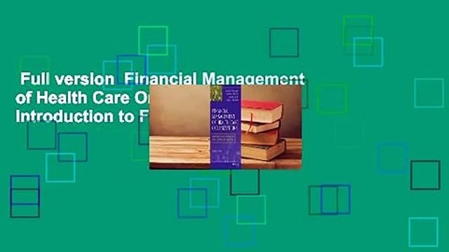 Full version Financial Management of Health Care Organizations: An Introduction to Fundamental