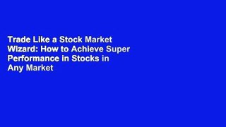 Trade Like a Stock Market Wizard: How to Achieve Super Performance in Stocks in Any Market