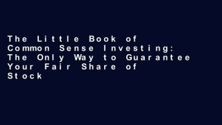 The Little Book of Common Sense Investing: The Only Way to Guarantee Your Fair Share of Stock