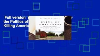Full version  Dying of Whiteness: How the Politics of Racial Resentment is Killing America s